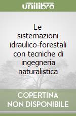 Le sistemazioni idraulico-forestali con tecniche di ingegneria naturalistica