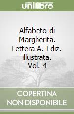 Alfabeto di Margherita. Lettera A. Ediz. illustrata. Vol. 4 libro