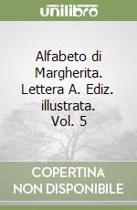 Alfabeto di Margherita. Lettera A. Ediz. illustrata. Vol. 5 libro