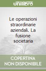 Le operazioni straordinarie aziendali. La fusione societaria