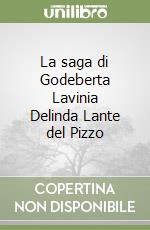 La saga di Godeberta Lavinia Delinda Lante del Pizzo libro