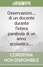 Osservazioni... di un docente durante l'intera parabola di un anno scolastico... libro