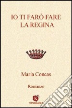 Io ti farò fare la regina libro