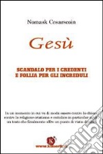 Gesù. Scandalo per i credenti e follia per gli increduli libro