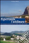 Aspettando l'addimuru. Dal meraviglioso mare di Sicilia alle dolci colline delle Marche libro