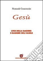 Gesù. Luce della ragione e ragione dell'aldilà libro