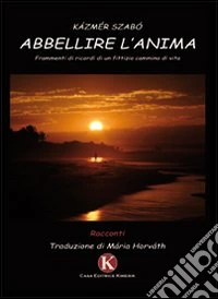 Abbellire l'anima. Frammenti di ricordi di un fittizio cammino di vita libro