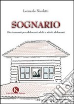 Sognario. Dieci racconti per adolescenti adulti e adulti adolescenti libro