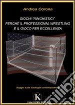 Giochi «ringhistici». Perché il professional wrestling è il gioco per eccellenza libro