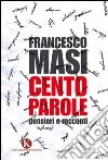 Cento parole. Pensieri e racconti libro di Masi Francesco