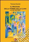 Il mistero della Torre della Luna e altri racconti libro di Nastri Teresa