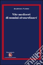 Vite mediocri di uomini straordinari libro