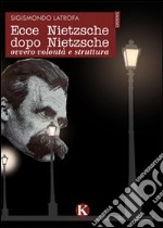 Ecce Nietzsche dopo Nietzsche ovvero volontà e struttura libro