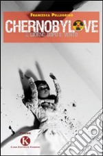 Chernobylove. Il giorno dopo il vento libro