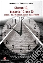 Giorno 10, binario 10, ore 10. Dalla f di Francoise alla r di Riccardo libro