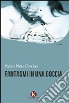 Fantasmi in una goccia libro di Pinto Frecina Pietro