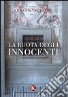 La ruota degli innocenti libro di Vinciguerra Nicoletta