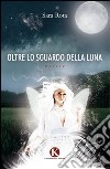 Oltre lo sguardo della luna libro di Rota Sara