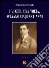 I vecchi, una volta, avevano cinquant'anni libro di Crisafi Antonino