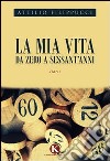 La mia vita da zero a sessant'anni libro