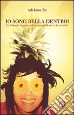 Io sono bella dentro! Un libro da leggere solo se pensi di avere la cellulite libro