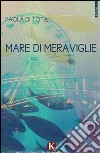 Mare di meraviglie libro di Di Tota Paola