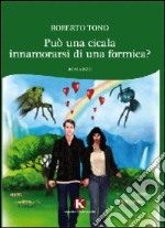 Può una cicala innamorarsi di una formica? libro