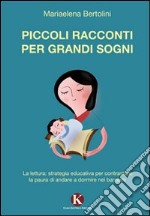 Piccoli racconti per grandi sogni. La lettura: strategia educativa per contrastare la paura di andare a dormire nei bambini