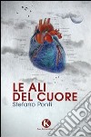 Le ali del cuore libro di Ponti Stefano