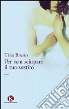 Per non sciupare il tuo vestito libro di Bruno Tina