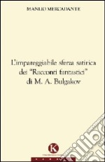 L'impareggiabile sferza satirica dei «racconti fantastici» di M. A. Bulgakov