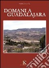 Domani a Guadalajara libro di Lo Re Maurizio