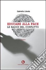 Educare alla pace. Le radici del conflitto libro