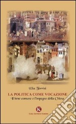 La politica come vocazione. Il bene comune e l'impegno della Chiesa libro