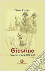 Giustino. Mugnaio e brigante 1830-1880 libro