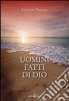 Uomini fatti di Dio libro di Tartara Giovanni