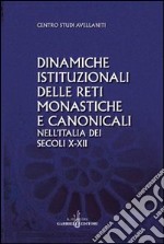 Dinamiche istituzionali delle reti monastiche e canonicali nell'Italia dei secoli X-XII libro