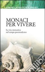 Monaci per vivere. La vita monastica nel tempo postmoderno