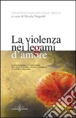 La violenza nei legami d'amore. Le relazioni vitali e conflittuali tra uomo e donna, adulto e bambino, cittadino e straniero libro