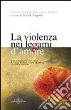 La violenza nei legami d'amore. Le relazioni vitali e conflittuali tra uomo e donna, adulto e bambino, cittadino e straniero libro