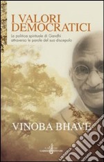 I valori democratici. La politica spirituale di Gandhi attraverso le parole del suo discepolo