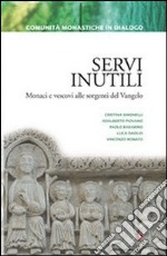 Servi inutili. Monaci e vescovi alle sorgenti del vangelo