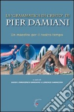 La «Grammatica di Cristo» di Pier Damiani. Un maestro per il nostro tempo libro