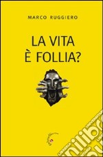 La Vita è follia?