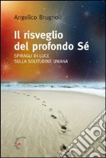 Il risveglio del profondo Sé. Spiragli di luce sulla solitudine umana libro