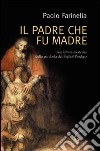 Il Padre che fu madre. Una lettura moderna della parabola del Figliol Prodigo libro