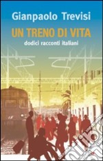 Un treno di vita. Dodici racconti italiani libro