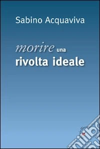 Morire. Una rivolta ideale