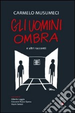 Gli uomini ombra. E altri racconti libro