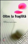 Oltre la fragilità. Il dono prezioso della libertà libro